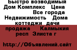 Быстро возводимый Дом Комплекс › Цена ­ 12 000 000 - Все города Недвижимость » Дома, коттеджи, дачи продажа   . Калмыкия респ.,Элиста г.